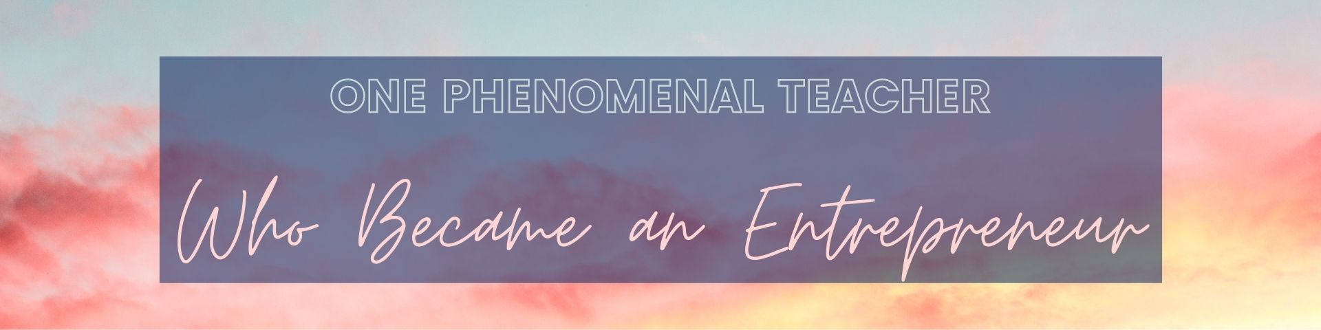 The story of one phenomenal teacher who became an entrepreneur…